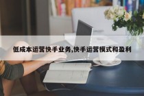 低成本运营快手业务,快手运营模式和盈利