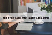 抖音直播怎么录屏保存？苹果怎么开录屏功能