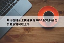 如何在抖音上快速获得1000点赞,抖音怎么做点赞可以上千