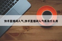 快手直播间人气下单平台,快手直播间人气票有什么用