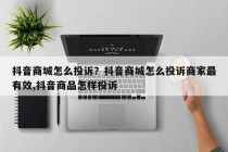 抖音商城怎么投诉？抖音商城怎么投诉商家最有效