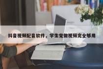 抖音视频配音软件，学生党做视频完全够用