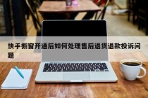 快手橱窗开通后如何处理售后退货退款投诉问题