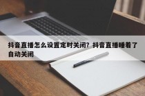 抖音直播怎么设置定时关闭？抖音直播睡着了自动关闭