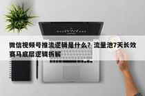 微信视频号推流逻辑是什么？流量池7天长效赛马底层逻辑拆解