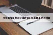 快手播放量怎么获得收益？抖音快手怎么赚钱
