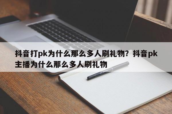 抖音打pk为什么那么多人刷礼物?抖音pk主播为什么那么多人刷礼物