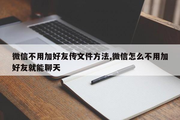 微信不用加好友传文件方法,微信怎么不用加好友就能聊天